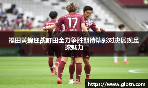 福田黄蜂迎战町田全力争胜期待精彩对决展现足球魅力